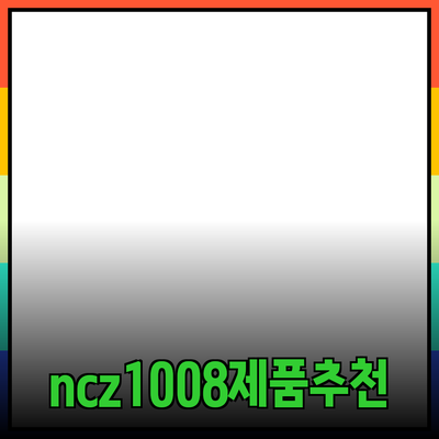 ncz1008을 활용한 혁신적인 제품 추천과 소개