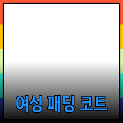 여성 패딩의 모든 것: 스타일과 기능성을 겸비한 겨울 필수 아이템
