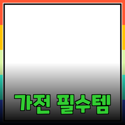 필수 가전 제품 추천과 활용법: 당신의 삶을 편리하게 만드는 아이템들