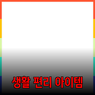 필수 제품 추천: 생활을 더욱 편리하게 만들어줄 아이템들