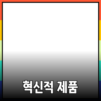 당신의 생활을 변화시키는 혁신적인 제품 소개