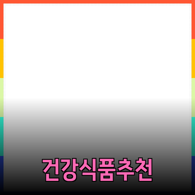 새로운 건강식품 추천과 효과 알아보기