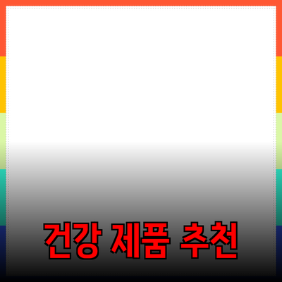최고의 건강 제품 추천: 당신의 삶을 변화시킬 선택!