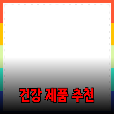 최고의 건강 제품 추천과 활용법 알아보기