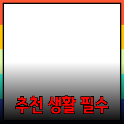 필수 추천 제품으로 일상 생활의 질을 높이세요
