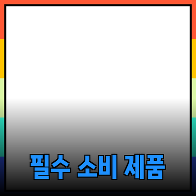 효과적인 소비를 위한 필수 제품 추천 및 활용법