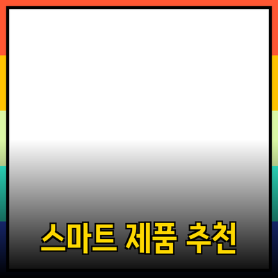 생활 속 편리함을 더하는 스마트 제품 추천