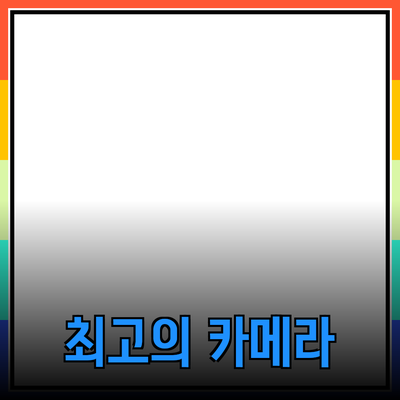 소중한 순간을 기록하는 최고의 카메라 추천