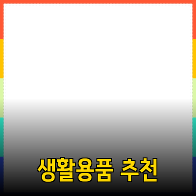 일상 속 필수 아이템: 생활용품 추천 가이드